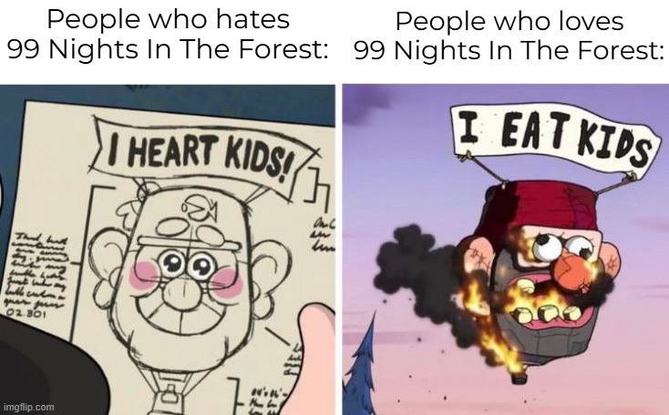 NO MORE 99 NIGHTS IN THE FOREST | People who hates 99 Nights In The Forest:; People who loves 99 Nights In The Forest: | image tagged in i heart kids i eat kids | made w/ Imgflip meme maker