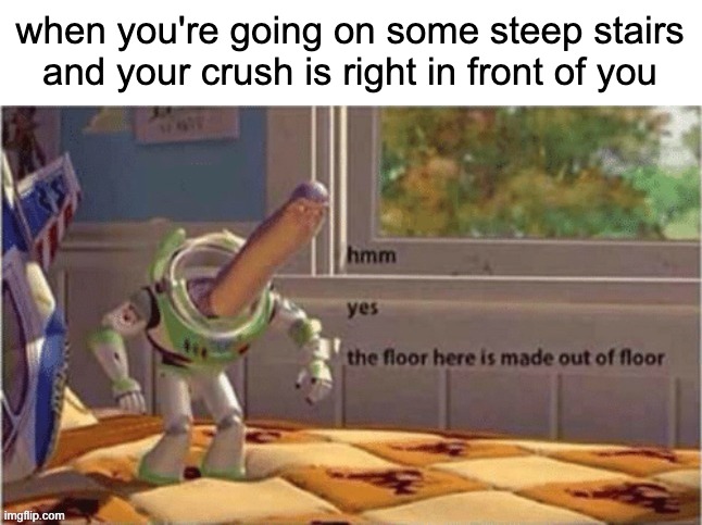 "Ahh yeah! This rail, made out of rail, is a rail!" | when you're going on some steep stairs and your crush is right in front of you | image tagged in memes,funny,hmm yes the floor here is made out of floor,average school life,stairs | made w/ Imgflip meme maker