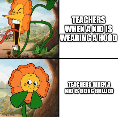 Some Teachers Have No Common Sense | TEACHERS WHEN A KID IS WEARING A HOOD; TEACHERS WHEN A KID IS BEING BULLIED | image tagged in cagney carnation yelling | made w/ Imgflip meme maker