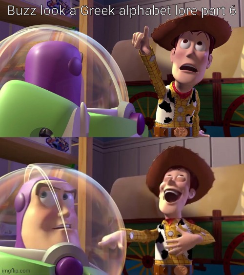 Still waiting for GAL Part 6 | Buzz look a Greek alphabet lore part 6 | image tagged in toy story funny scene | made w/ Imgflip meme maker