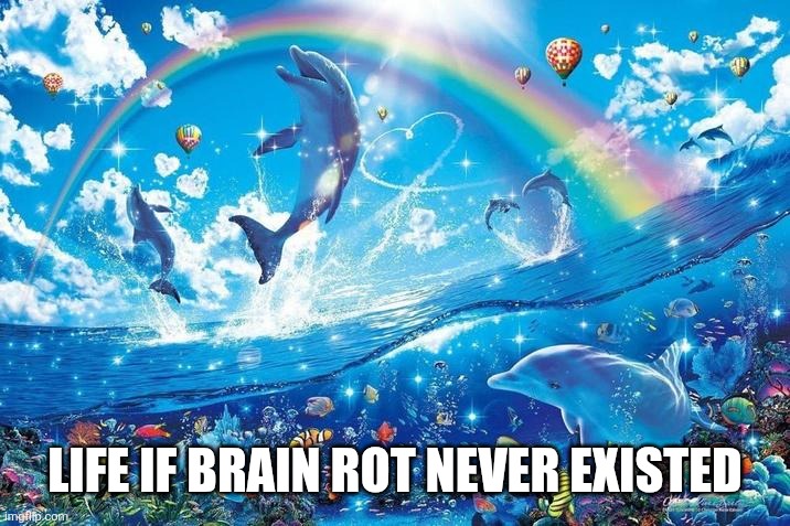 Please stop the modern slang it's too much | LIFE IF BRAIN ROT NEVER EXISTED | image tagged in happy dolphin rainbow,brainrot,slang | made w/ Imgflip meme maker