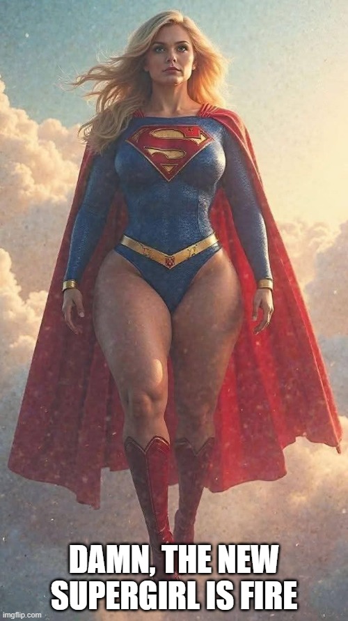 Supergirl | DAMN, THE NEW SUPERGIRL IS FIRE | image tagged in supergirl | made w/ Imgflip meme maker