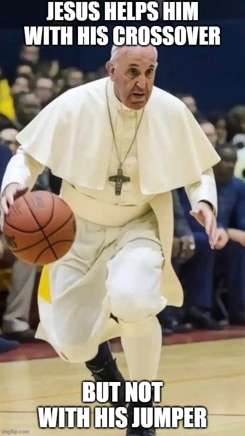 Pope Basketball | JESUS HELPS HIM WITH HIS CROSSOVER; BUT NOT WITH HIS JUMPER | image tagged in basketball,sports | made w/ Imgflip meme maker