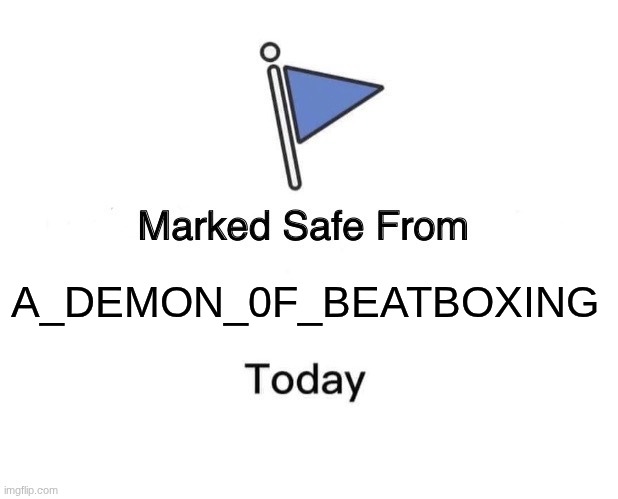 Do literally anything if you hate ai | A_DEMON_0F_BEATBOXING | image tagged in memes,marked safe from | made w/ Imgflip meme maker