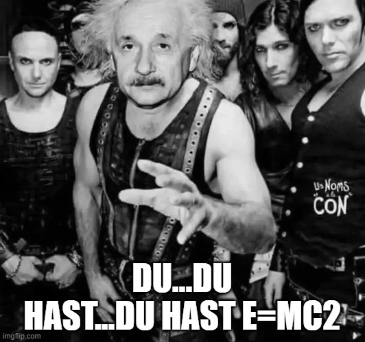 Albert Rammstein | DU...DU HAST...DU HAST E=MC2 | image tagged in music | made w/ Imgflip meme maker