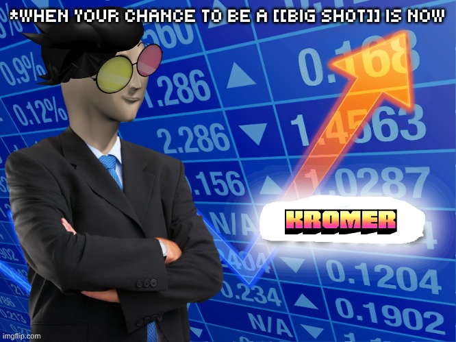 NOW'S YOUR CHANCE TO BE A [[BIG SHOT]] | *WHEN YOUR CHANCE TO BE A [[BIG SHOT]] IS NOW; KROMER | image tagged in empty stonks,spamton,deltarune,memes,funny | made w/ Imgflip meme maker