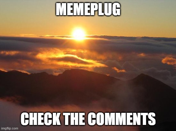 good morning | MEMEPLUG; CHECK THE COMMENTS | image tagged in good morning | made w/ Imgflip meme maker