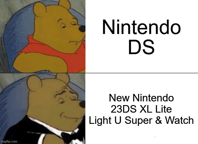 2004 Vs 2019 Nintendo | Nintendo DS; New Nintendo 23DS XL Lite Light U Super & Watch | image tagged in memes,tuxedo winnie the pooh | made w/ Imgflip meme maker
