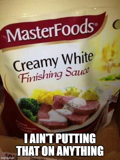 Cursed Sauce | I AIN'T PUTTING THAT ON ANYTHING | image tagged in cursed image | made w/ Imgflip meme maker