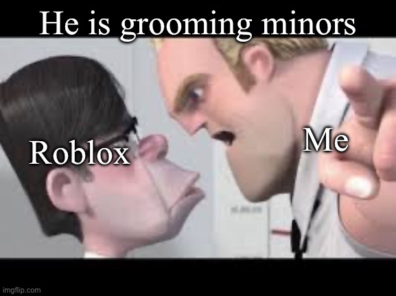 He is getting mugged | He is grooming minors; Me; Roblox | image tagged in he is getting mugged | made w/ Imgflip meme maker