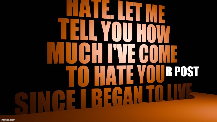 AM Hate Speech 3D | R POST | image tagged in am hate speech 3d | made w/ Imgflip meme maker