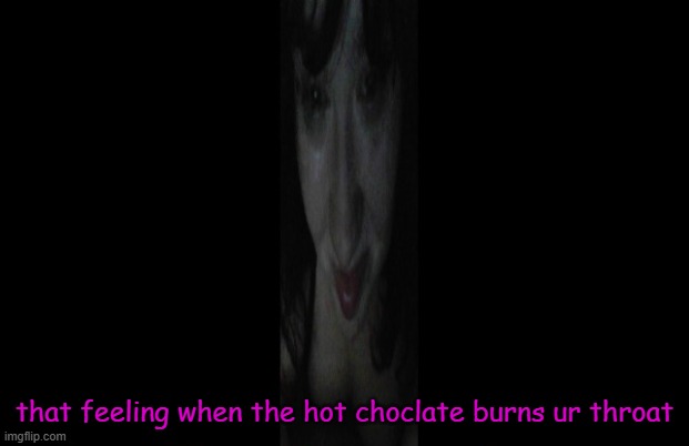 imagine | that feeling when the hot choclate burns ur throat | image tagged in imagine | made w/ Imgflip meme maker