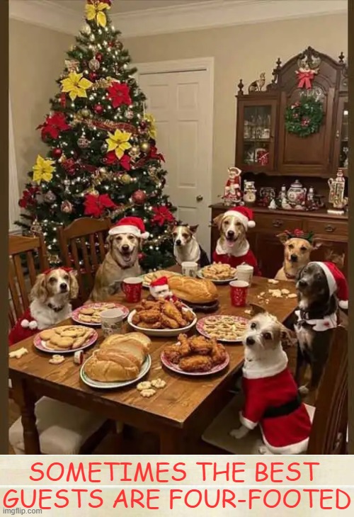 Our pawsitive pawtners wish all a very Merry Christmas & Happy Pawlidays! | SOMETIMES THE BEST 
GUESTS ARE FOUR-FOOTED | image tagged in man's best friend,dogs,christmas,christmas dinner,wholesome content,relatable | made w/ Imgflip meme maker