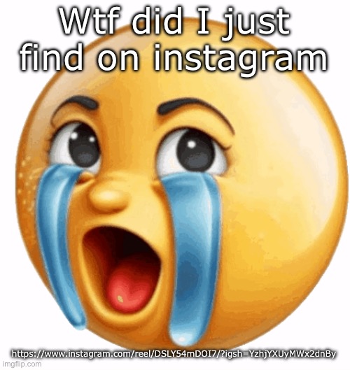 Realistic sob crying emoji | Wtf did I just find on instagram; https://www.instagram.com/reel/DSLY54mDOI7/?igsh=YzhjYXUyMWx2dnBy | image tagged in realistic sob crying emoji | made w/ Imgflip meme maker