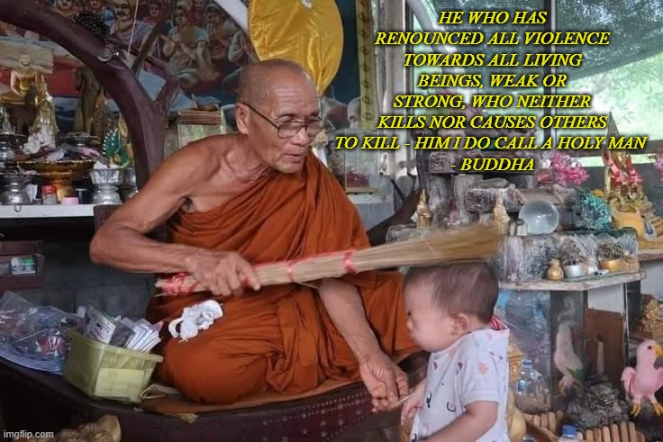 Ah, a Holy Man! | HE WHO HAS RENOUNCED ALL VIOLENCE TOWARDS ALL LIVING BEINGS, WEAK OR STRONG, WHO NEITHER KILLS NOR CAUSES OTHERS TO KILL - HIM I DO CALL A HOLY MAN 
- BUDDHA | image tagged in dark humor | made w/ Imgflip meme maker