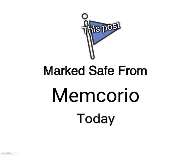 Memcorio This post | image tagged in memes,marked safe from | made w/ Imgflip meme maker