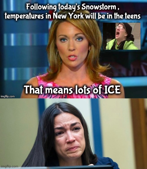 And a White Christmas | Following today's Snowstorm , temperatures in New York will be in the teens; That means lots of ICE | image tagged in real news network,aoc,stupid liberals,whining,crying democrats | made w/ Imgflip meme maker