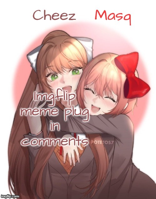 Help a small creator out, won't you? | Imgflip meme plug in comments | image tagged in monika sayori duo template | made w/ Imgflip meme maker