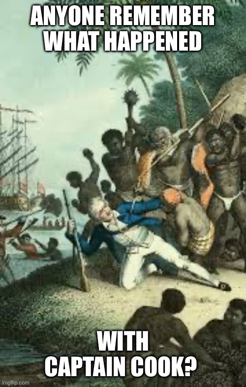 Captain Cook Valentine’s Day | ANYONE REMEMBER WHAT HAPPENED WITH CAPTAIN COOK? | image tagged in captain cook valentine s day | made w/ Imgflip meme maker