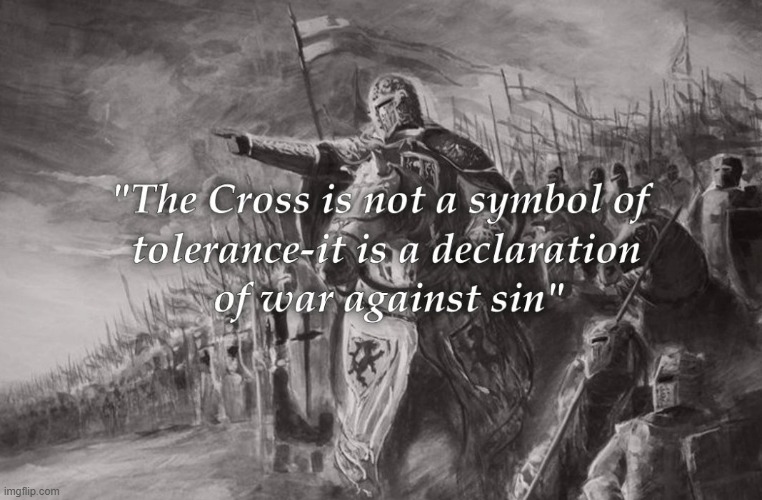 Cross is not a symbol of tolerance - it is a declaration of war against sin | image tagged in christianity,tolerance,western civilization | made w/ Imgflip meme maker