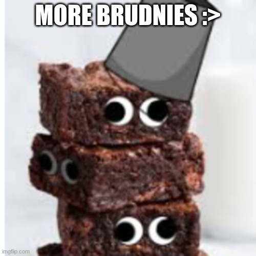 you guys liked my brudnies, so here's more- (make sure to take the bucket off before you eat them) | MORE BRUDNIES :> | image tagged in brud turned into a brownie xd | made w/ Imgflip meme maker