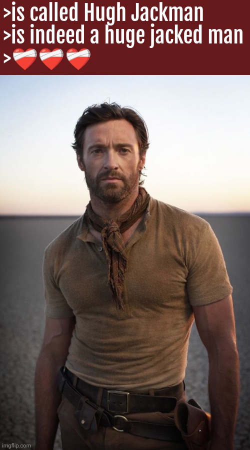 Hugh Jackman | >is called Hugh Jackman
>is indeed a huge jacked man
>❤️‍🩹❤️‍🩹❤️‍🩹 | image tagged in hugh jackman | made w/ Imgflip meme maker