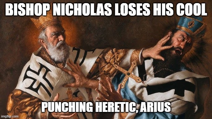 Bishop Nicholas Loses His Cool punching heretic, Arius | BISHOP NICHOLAS LOSES HIS COOL; PUNCHING HERETIC, ARIUS | image tagged in jesus,merry christmas,heresy | made w/ Imgflip meme maker
