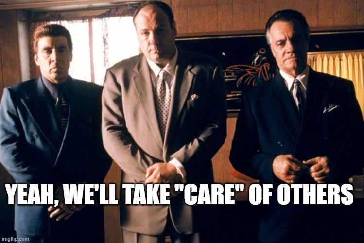 Mafia | YEAH, WE'LL TAKE "CARE" OF OTHERS | image tagged in mafia | made w/ Imgflip meme maker