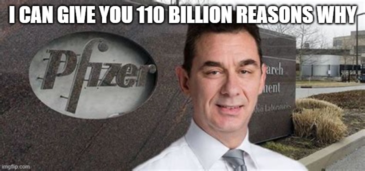 PFIZER CEO NEW WORLD ORDER | I CAN GIVE YOU 110 BILLION REASONS WHY | image tagged in pfizer ceo new world order | made w/ Imgflip meme maker