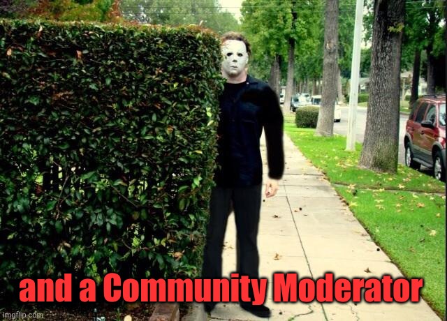 Michael Myers Bush Stalking | and a Community Moderator | image tagged in michael myers bush stalking | made w/ Imgflip meme maker