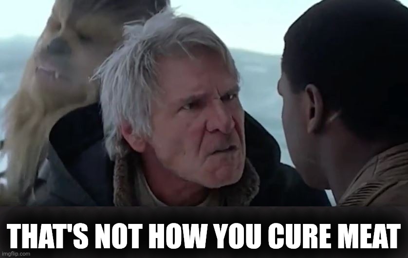 That's not how the force works  | THAT'S NOT HOW YOU CURE MEAT | image tagged in that's not how the force works | made w/ Imgflip meme maker