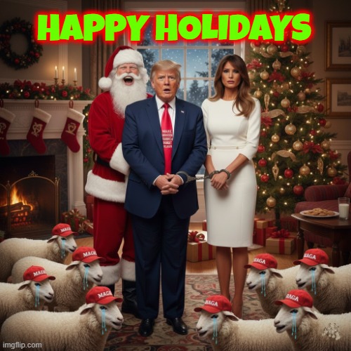 HAPPY HOLIDAYS | HAPPY HOLIDAYS | image tagged in happy holidays,merry christmas,trump,maga,lock him up,maga tears | made w/ Imgflip meme maker