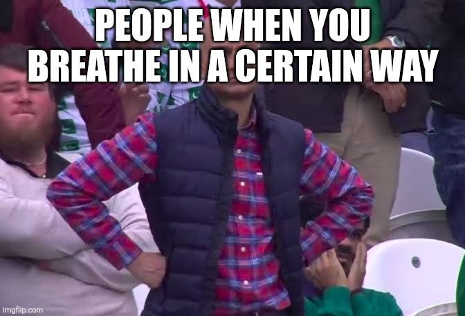 Apparently the way you breathed was "disrespectful" | PEOPLE WHEN YOU BREATHE IN A CERTAIN WAY | image tagged in disappointed man,disrespect,why,you have been eternally cursed for reading the tags | made w/ Imgflip meme maker