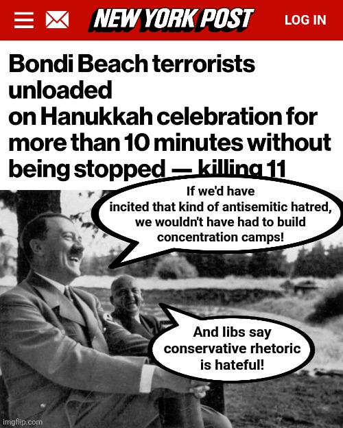 The violent antisemitic rhetoric of the left is killing people | If we'd have
incited that kind of antisemitic hatred,
we wouldn't have had to build
concentration camps! And libs say
conservative rhetoric
is hateful! | image tagged in adolf hitler laughing,memes,antisemitism,democrats,leftists,murder | made w/ Imgflip meme maker