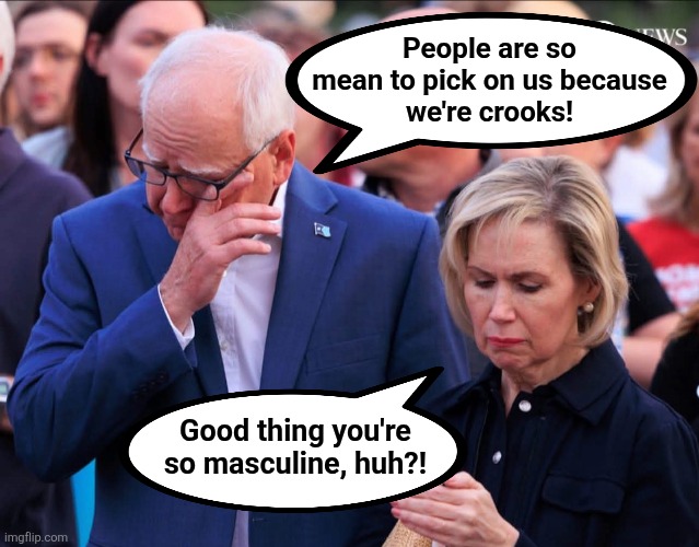 Tampon Tim crying | People are so
mean to pick on us because
we're crooks! Good thing you're
so masculine, huh?! | image tagged in memes,tim walz,democrats,corruption,theft,crying | made w/ Imgflip meme maker