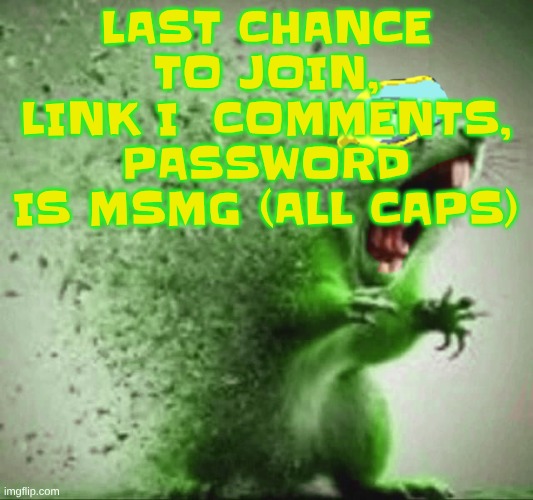 mill | LAST CHANCE TO JOIN, LINK I  COMMENTS, PASSWORD IS MSMG (ALL CAPS) | image tagged in mill | made w/ Imgflip meme maker
