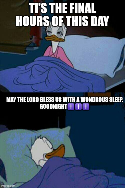 Goodnight | TI'S THE FINAL HOURS OF THIS DAY; MAY THE LORD BLESS US WITH A WONDROUS SLEEP.
GOODNIGHT✝️✝️✝️ | image tagged in sleepy donald duck in bed,goodnight,jesus | made w/ Imgflip meme maker