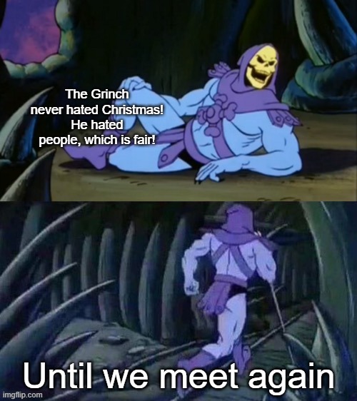 Introverts during christmas | The Grinch never hated Christmas! He hated people, which is fair! Until we meet again | image tagged in skeletor disturbing facts,memes,funny,the grinch,introverts | made w/ Imgflip meme maker
