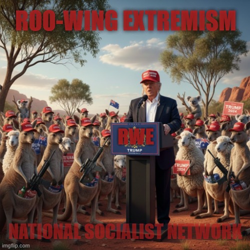 ROO-WING EXTREMISM | RWE NATIONAL SOCIALIST NETWORK ROO-WING EXTREMISM | image tagged in trump,maga,australia,kangaroo,right-wing,national socialist network | made w/ Imgflip meme maker