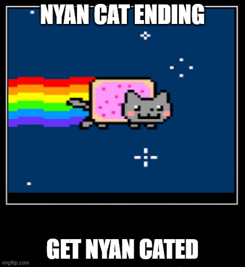 ending nyan cat | NYAN CAT ENDING; GET NYAN CATED | image tagged in all endings meme | made w/ Imgflip meme maker