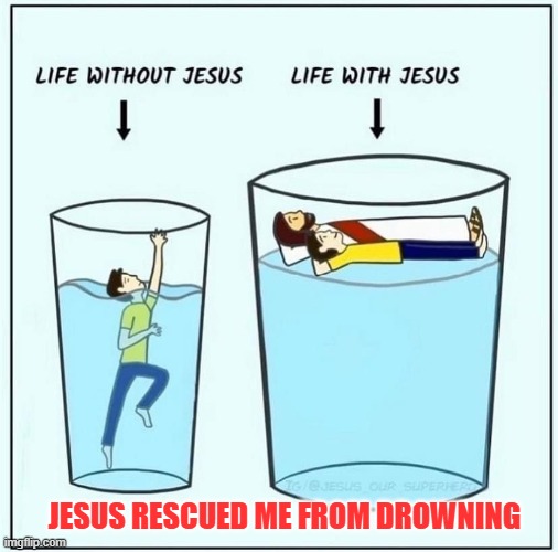 Jesus rescued me from drowning | JESUS RESCUED ME FROM DROWNING | image tagged in jesus,christianity,trust,believe,faith | made w/ Imgflip meme maker