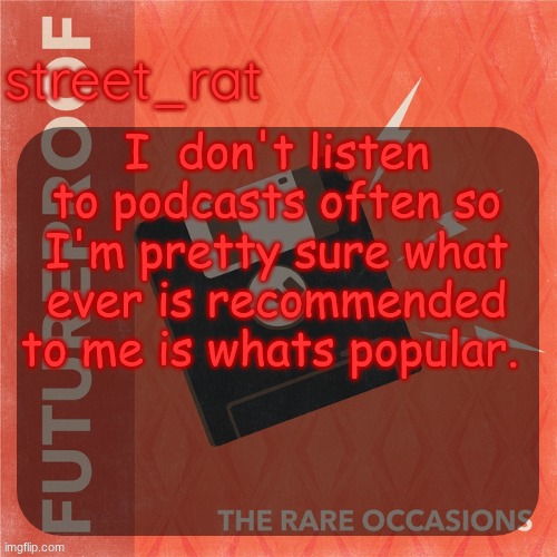 i think its sad that I get recommended mommy ASMR 24/7 | I  don't listen to podcasts often so I'm pretty sure what ever is recommended to me is whats popular. | image tagged in street rat's the rare occasions temp | made w/ Imgflip meme maker