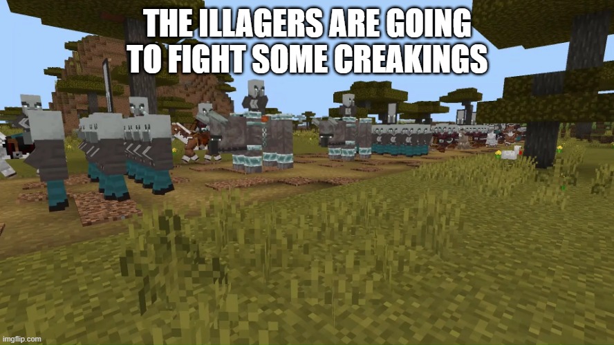 Army Of Illagers | THE ILLAGERS ARE GOING TO FIGHT SOME CREAKINGS | image tagged in army of illagers | made w/ Imgflip meme maker
