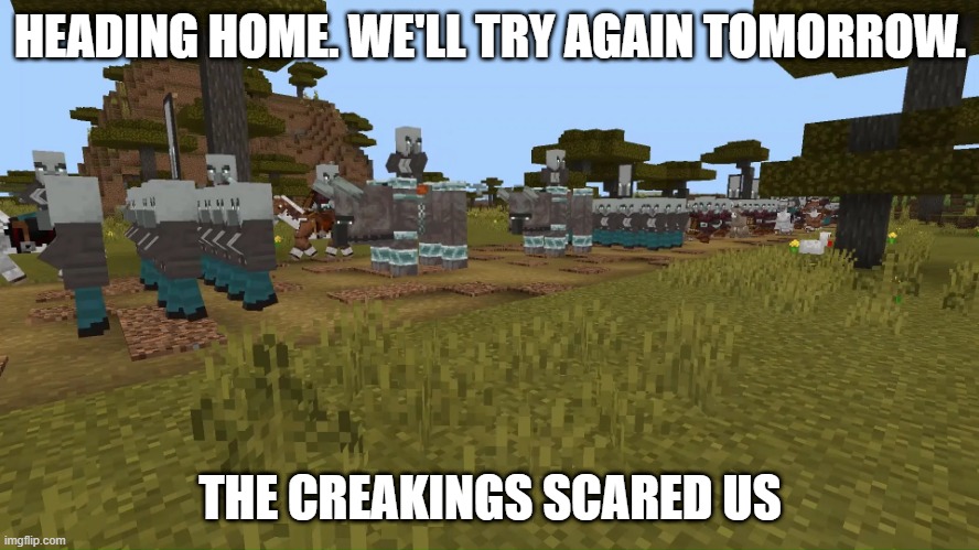 Army Of Illagers | HEADING HOME. WE'LL TRY AGAIN TOMORROW. THE CREAKINGS SCARED US | image tagged in army of illagers | made w/ Imgflip meme maker