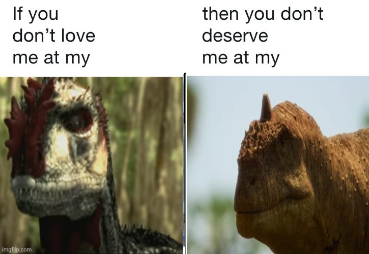 Majungasaurus | image tagged in if you don't love me at my,memes,dinosaurs,funny,lol,relatable memes | made w/ Imgflip meme maker