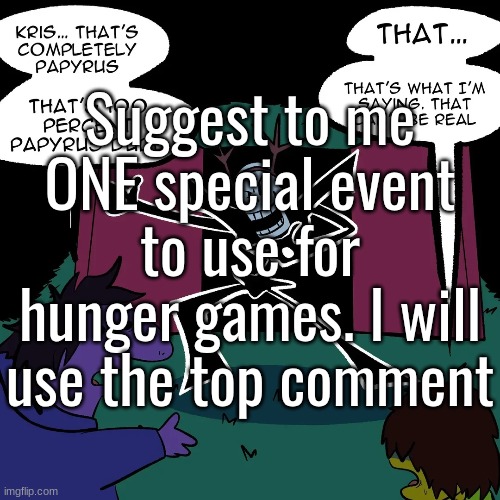 axolotl and toady's ideas were added. | Suggest to me ONE special event to use for hunger games. I will use the top comment | made w/ Imgflip meme maker