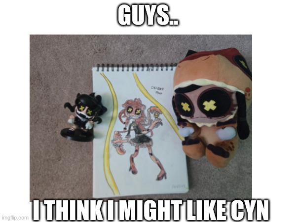 idk bro | GUYS.. I THINK I MIGHT LIKE CYN | made w/ Imgflip meme maker