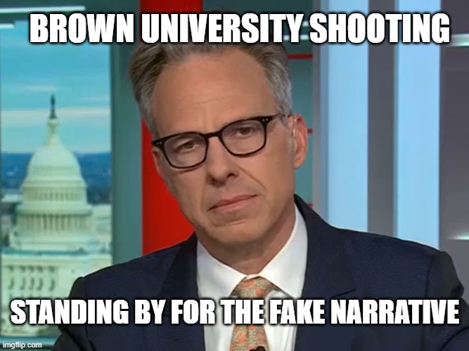 Jake Tapper and the Rest of the Communist Propagandists | BROWN UNIVERSITY SHOOTING; STANDING BY FOR THE FAKE NARRATIVE | image tagged in college liberal,school shooting,cnn fake news | made w/ Imgflip meme maker