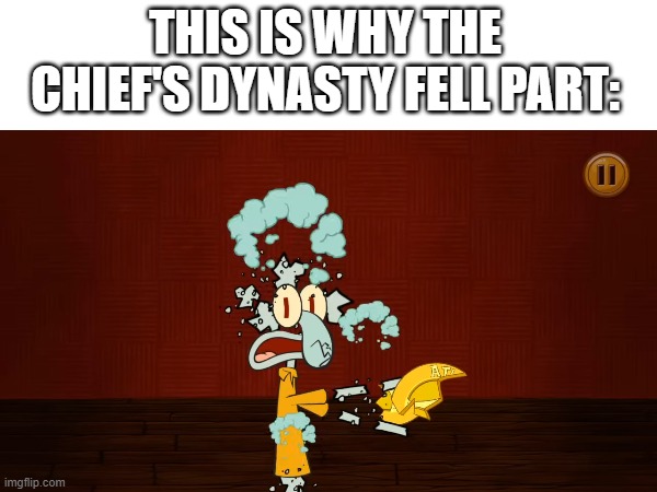 Chief's Dynasty | THIS IS WHY THE CHIEF'S DYNASTY FELL PART: | image tagged in funny memes,nfl memes | made w/ Imgflip meme maker