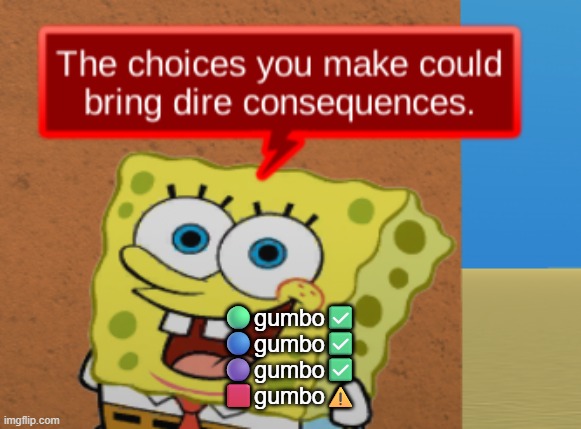 the choices you make could bring dire consequences | 🟢gumbo✅
🔵gumbo✅
🟣gumbo✅
🟥gumbo⚠️ | image tagged in the choices you make could bring dire consequences | made w/ Imgflip meme maker